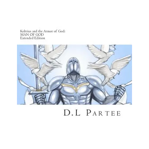 Keltrius and the Armor of God: MAN OF GOD: Extended Edition