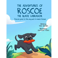 The Adventures of Roscoe the Black Labrador: Roscoe Goes to the Dog Park to Make Friends