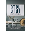 Etsy: Step-by-Step Guide on How to Start an Etsy Business for Beginners