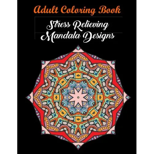 Adult Coloring Book: Stress Relieving Mandala Designs: Mandala Coloring Book (Stress Relieving Designs)