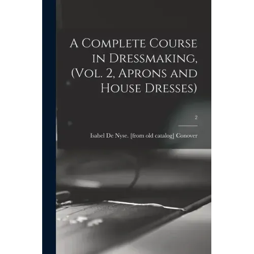 A Complete Course in Dressmaking, (Vol. 2, Aprons and House Dresses); 2