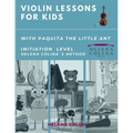 Violin Lessons for Kids with Paquita the Little Ant: Initiation Level Helena Colina´s Method