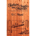 Shelters, Shacks, and Shanties: A Guide to Building Shelters in the Wilderness