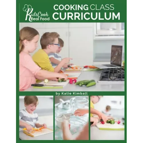 Kids Cook Real Food: Cooking Class Curriculum