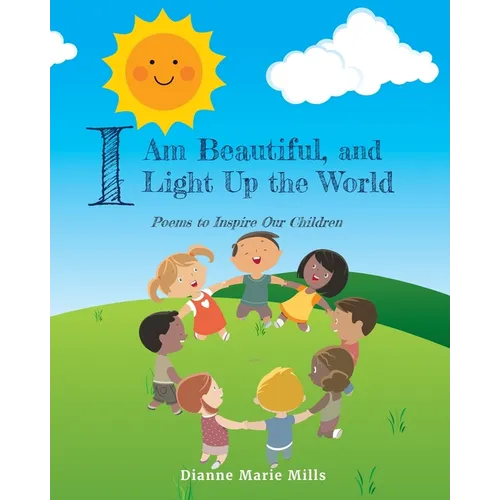I Am Beautiful, and I Light Up the World: Poems to Inspire Our Children - Paperback
