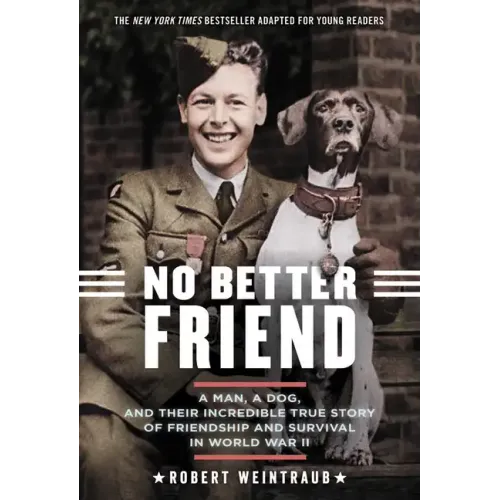 No Better Friend: Young Readers Edition: A Man, a Dog, and Their Incredible True Story of Friendship and Survival in World War II