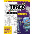 Trace Then Color: Cartoon Robots: A Tracing and Coloring Book for Kids