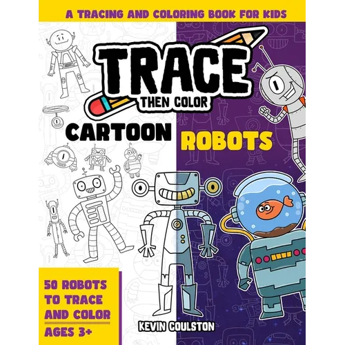 Trace Then Color: Cartoon Robots: A Tracing and Coloring Book for Kids
