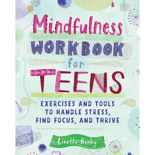 Mindfulness Workbook for Teens: Exercises and Tools to Handle Stress, Find Focus, and Thrive