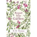 Round the Year in the Garden: A Descriptive Guide to the Flowers of the Four Seasons, and to the Work of Each Month in the Flower, Fruit and Kitchen
