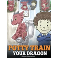 Potty Train Your Dragon: How to Potty Train Your Dragon Who Is Scared to Poop. A Cute Children Story on How to Make Potty Training Fun and Easy