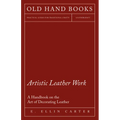 Artistic Leather Work - A Handbook on the Art of Decorating Leather