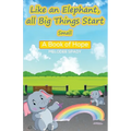 Like an Elephant, All Big Things Start Small: A Book of Hope