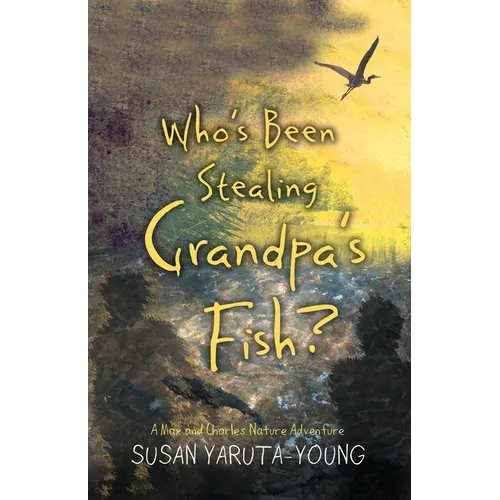 Who's Been Stealing Grandpa's Fish?: A Max and Charles Nature Adventure