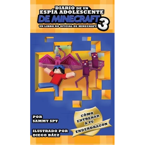 Diario De Un Espía Adolescente De Minecraft Libro 3: "Cómo Entrena A Tu Enderdragon"