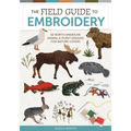 The Field Guide to Embroidery: 52 North American Animal and Plant Designs for Nature Lovers