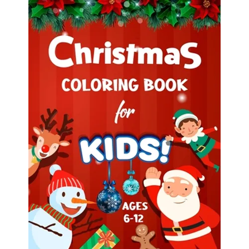 Christmas Coloring Book for Kids Ages 6-12: Big Christmas Holiday Coloring Workbook for Kids Ages 4, 5, 6, 7, 8, 9, 10 and more - Xmas Coloring Book f