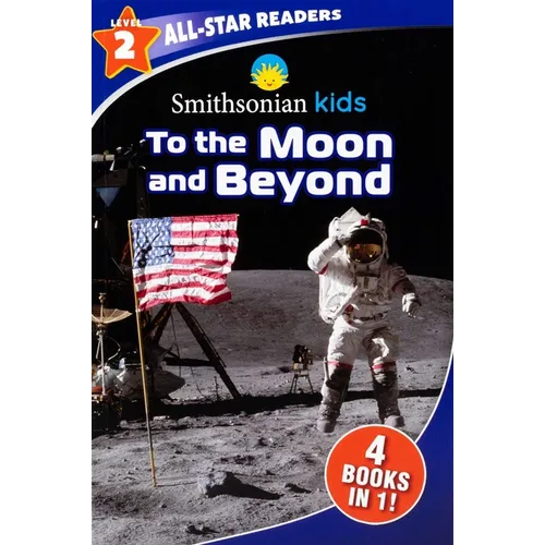 Smithsonian Kids All-Star Readers: To the Moon and Beyond Level 2