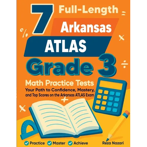 7 Full-Length Arkansas ATLAS Grade 3 Math Practice Tests: Your Path to Confidence, Mastery, and Top Scores on the Arkansas ATLAS Exam