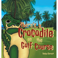 There's a Crocodile on the Golf Course