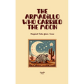 The Armadillo Who Carried the Moon: Magical Tales from Texas