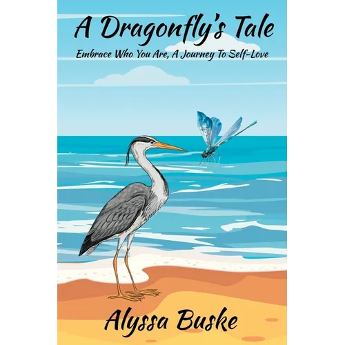A Dragonfly's Tale; Embrace Who You Are, A Journey To Self- Love