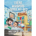 I Hear Whispers Under My Bed: A Story About Bravery