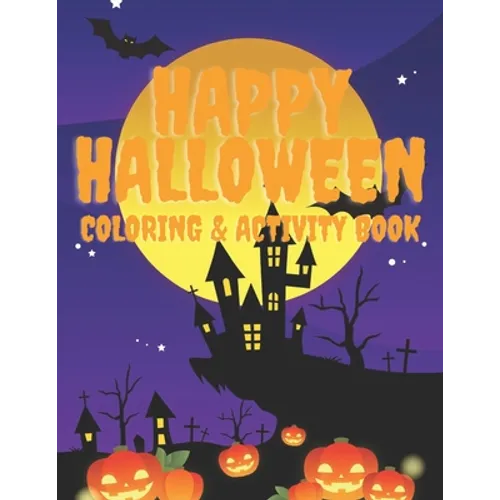 Happy Halloween Coloring and Activity Book: For Toddlers and Kids: Kids Halloween Book: Children Coloring Workbooks for Kids: Boys, Girls and Toddlers