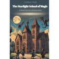 The Starlight School of Magic: A Choose Your Own Adventure Story