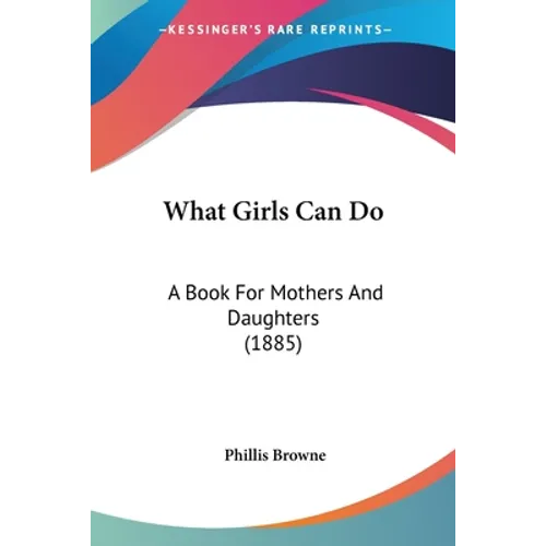 What Girls Can Do: A Book For Mothers And Daughters (1885)