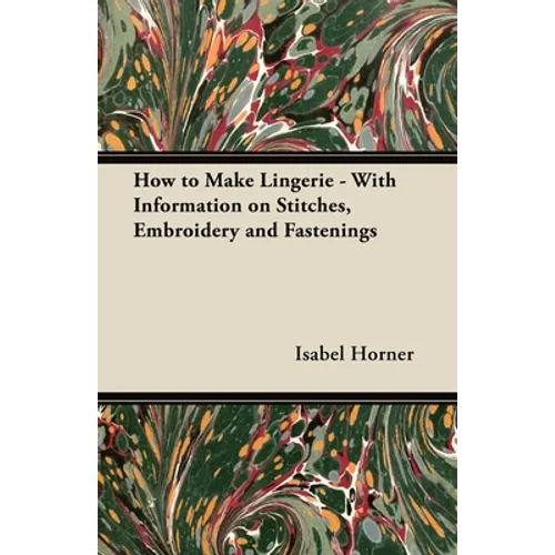 How to Make Lingerie - With Information on Stitches, Embroidery and Fastenings