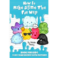 How To Make Slime The Fun Way!: Book For Kids:25 DIY Slime Recipes With Pictures