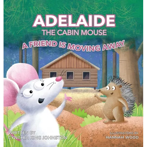 Adelaide the Cabin Mouse: A Friend is Moving Away