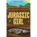 Jurassic Girl: The Adventures of Mary Anning, Paleontologist and the First Female Fossil Hunter (Dinosaur Books for Kids 8-12)