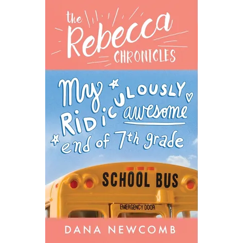 My Ridiculously Awesome End of 7th Grade: The Rebecca Chronicles series, Book 4