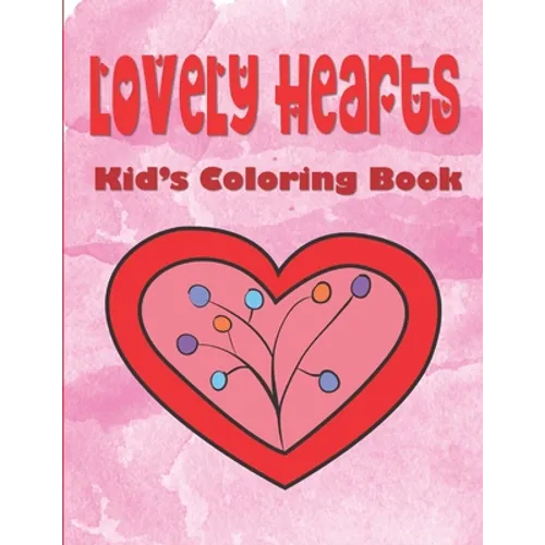Lovely Hearts Kid's Coloring Book: Valentine's Day Coloring Book For Kids Ages 4-8, Hearts Coloring Book For Toddlers, Love Coloring Book For Children