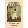 A Modern Cinderella: A Classic Collection of Stories by the Author of Little Women