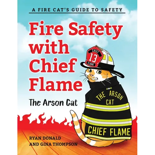 Fire Safety with Chief Flame the Arson Cat: A Fire-Cat's Guide to Safety