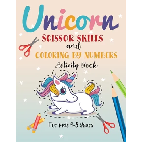 Unicorn Scissor Skills and Coloring by Numbers Activity Book for Kids 4-8 years: A Fun Color by Numbers Cut and Glue Book for Toddlers and Kids to Pra