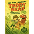 The Time Traveling Teddy Bear: Adventures in Dinosaur Land