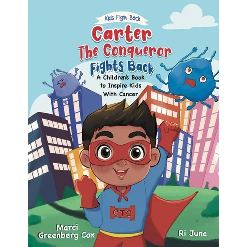 Carter the Conqueror Fights Back: A Children's Book to Inspire Kids With Cancer