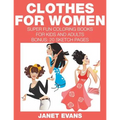 Clothes For Women: Super Fun Coloring Books For Kids And Adults (Bonus: 20 Sketch Pages)