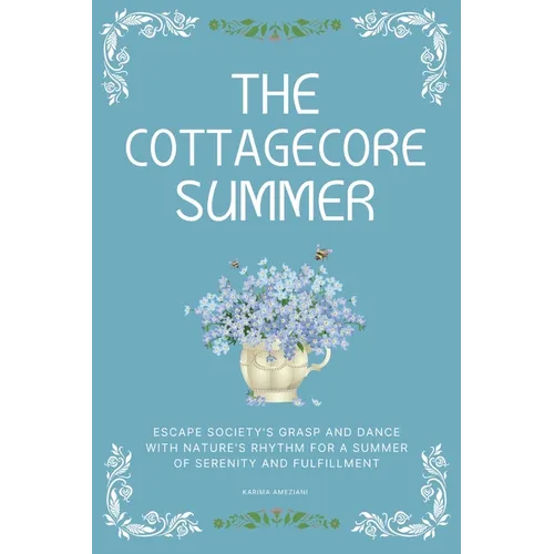 The Cottagecore Summer: Escape Society's Grasp and Dance with Nature's Rhythm for a Summer of Serenity and Fulfillment