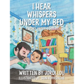 I Hear Whispers Under My Bed: A Story About Bravery