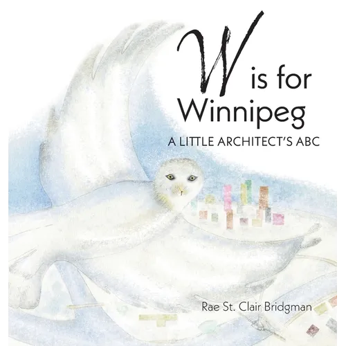 W is for Winnipeg: A Little Architect's ABC