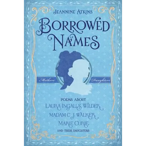 Borrowed Names: Poems about Laura Ingalls Wilder, Madam C.J. Walker, Marie Curie, and Their Daughters
