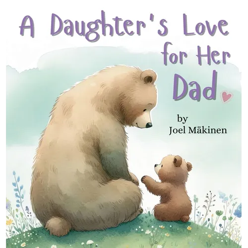 A Daughter's Love for Her Dad: Cherish the Father Daughter Bond this Father's Day with this Heartwarming Picture Book!