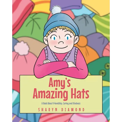 Amy's Amazing Hats: A Book About Friendship, Caring and Kindness