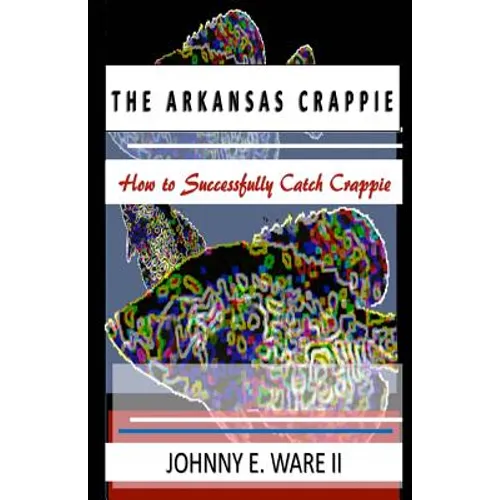 The Arkansas Crappie: How to Successfully Catch Crappie
