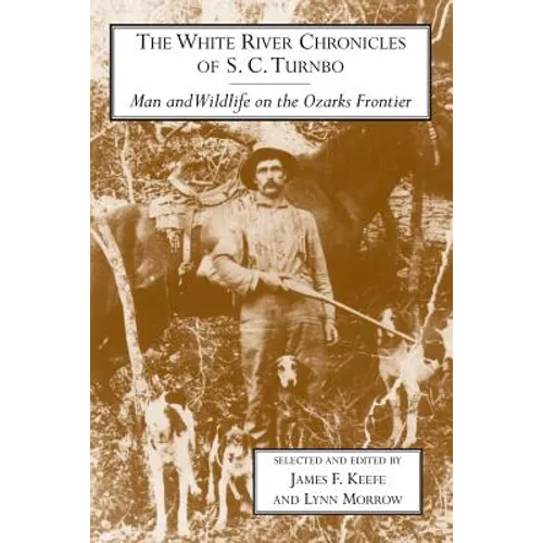 The White River Chronicles of S. C. Turnbo: Man and Wildlife on the Ozarks Frontier